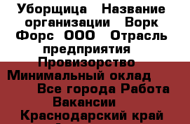 Уборщица › Название организации ­ Ворк Форс, ООО › Отрасль предприятия ­ Провизорство › Минимальный оклад ­ 30 000 - Все города Работа » Вакансии   . Краснодарский край,Армавир г.